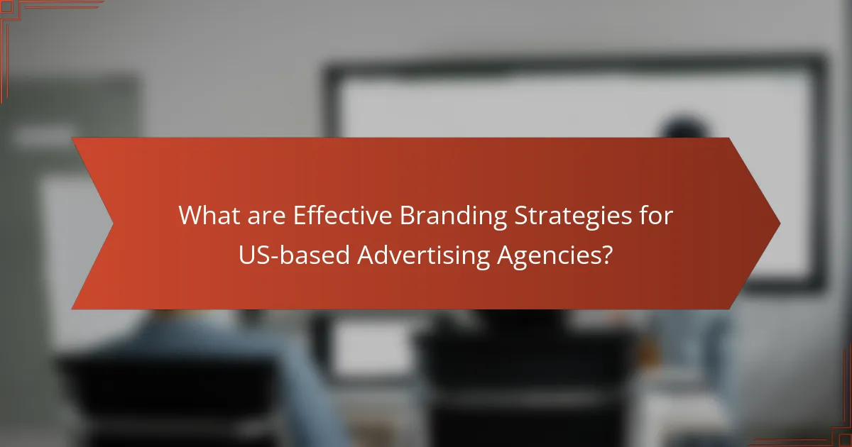 What are Effective Branding Strategies for US-based Advertising Agencies?