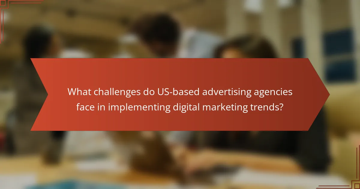 What challenges do US-based advertising agencies face in implementing digital marketing trends?